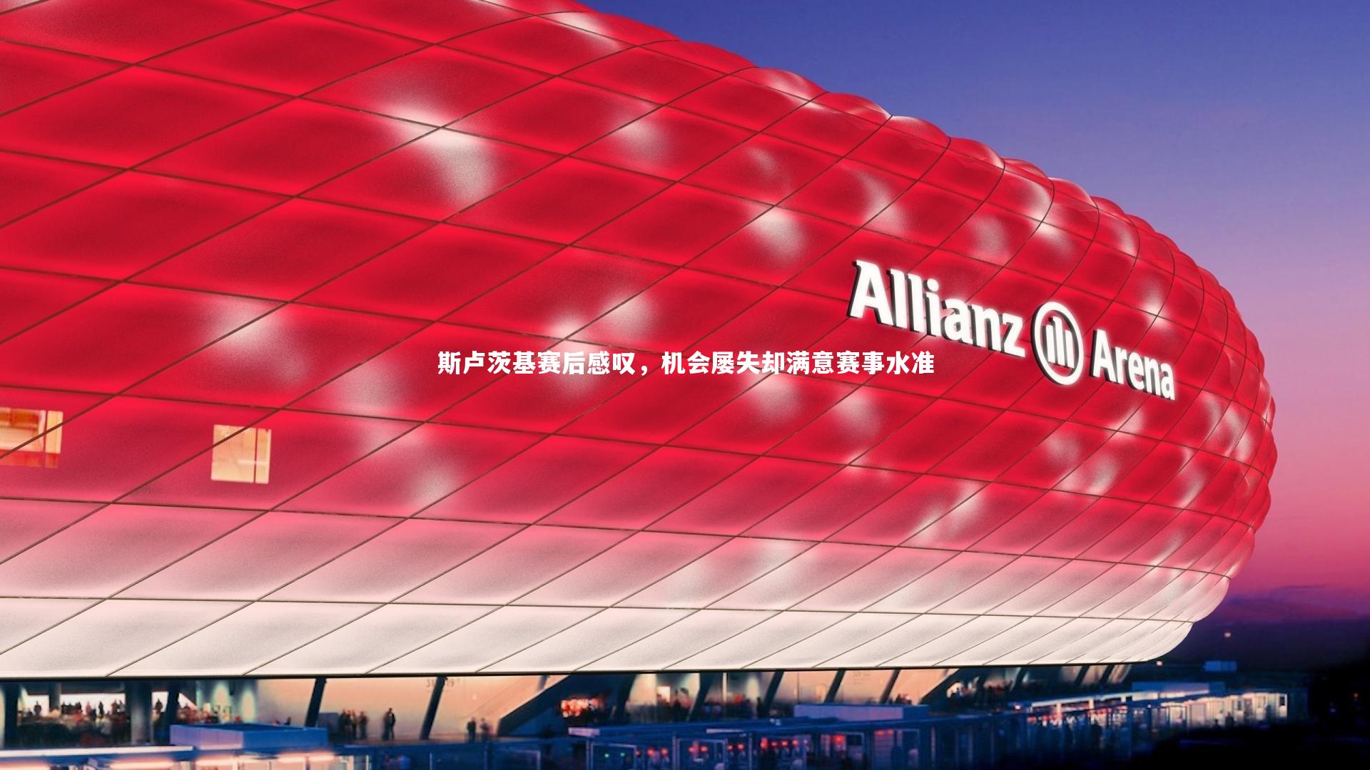 mk体育官网_斯卢茨基赛后感叹，机会屡失却满意赛事水准